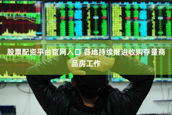 股票配资平台官网入口 各地持续推进收购存量商品房工作
